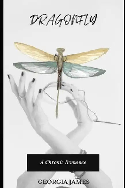 Dragonfly: A Chronic Romance by Georgia James