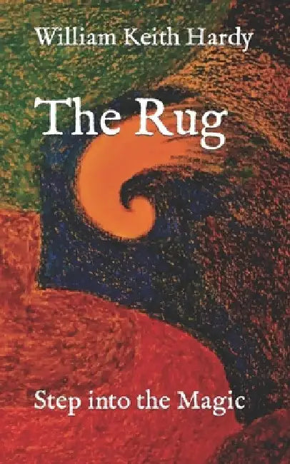 The Rug: Step into the Magic by William Keith Hardy