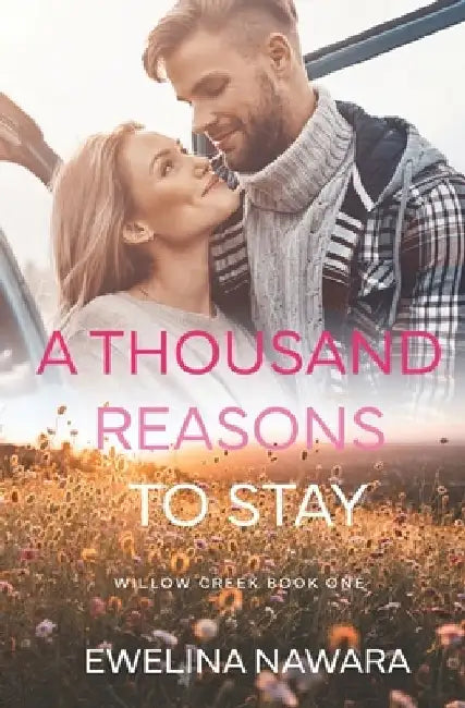 A Thousand Reasons to Stay: Willow Creek Book One Small town romance by Ewelina Nawara