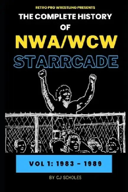 The Complete History of NWA/WCW Starrcade: Vol 1: 1983 - 1989 by Cj Scholes
