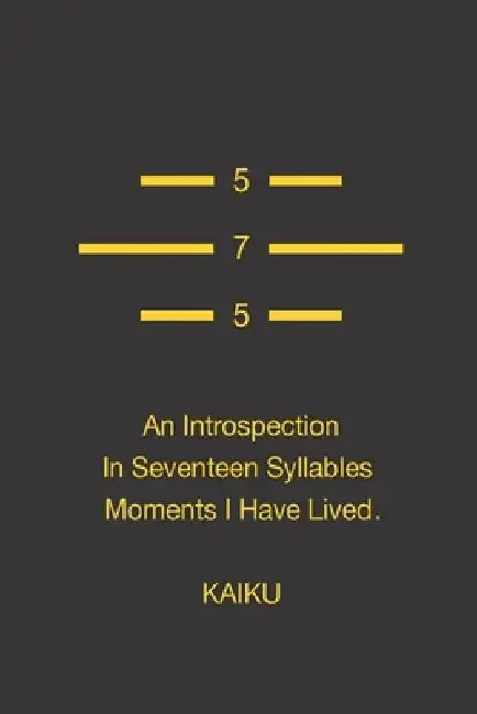 5-7-5 An Introspection In Seventeen Syllables Moments I Have Lived by Kai Ku