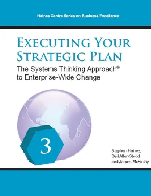Executing Your Strategic Plan: The Systems Thinking Approach (R) to Enterprise-Wide Change by Gail Aller-Stead, James McKinlay, Stephen Haines