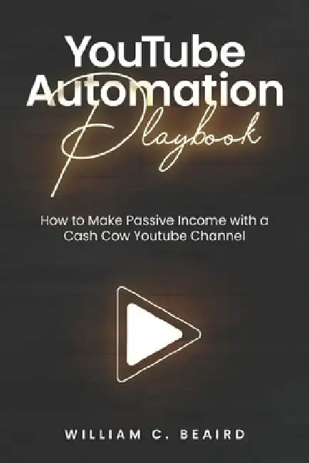 YouTube Automation Playbook by William C. Beaird