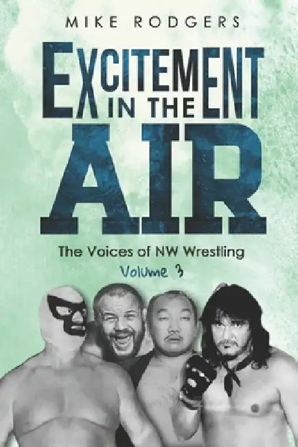 Excitement in the Air: The Voices of NW Wrestling Volume 3 by Frank Culbertson