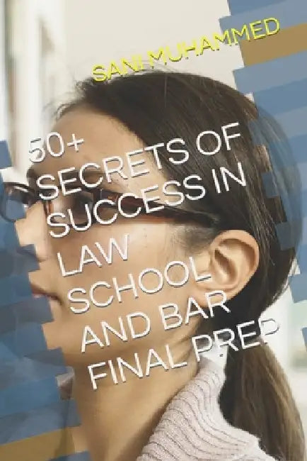 50+ Secrets of Success in Law School and Bar Final Prep by Sani Muhammed