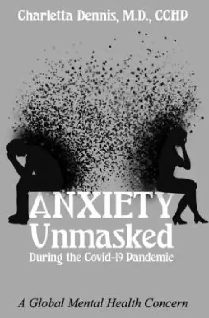 Anxiety Unmasked During the Covid-19 Pandemic: A Global Mental Health Concern by Charletta Dennis Cchp