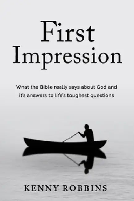 First Impression: What the Bible really says about God and its answers to life's toughest questions by Kenny, II Robbins