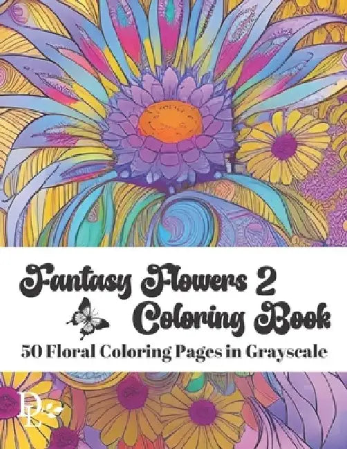 Fantasy Flowers Coloring Book 2: 50 Floral Coloring Pages in Grayscale by Dandelion And Lemon Books