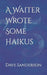 A Waiter Wrote Some Haikus by Dave Sanderson