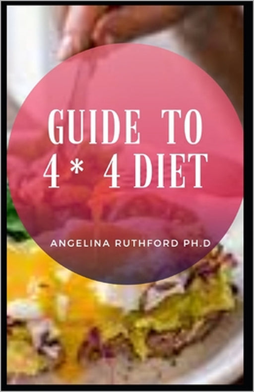 Guide to 4*4 Diet by Angelina Ruthford Ph. D.