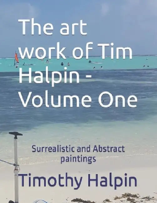 The art work of Tim Halpin Volume One: Surrealistic and Abstract paintings by Timothy F. Halpin