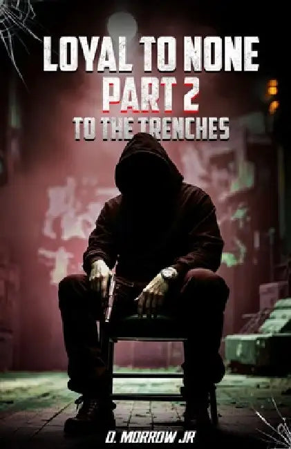 Loyal to None: Part 2 To THE TRENCHES by D., Jr. Morrow