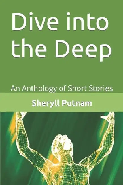 Dive into the Deep: An Anthology of Short Stories by Sheryll Elizabeth Putnam