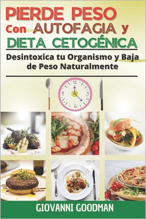 Pierde Peso Con Autofagia Y Dieta Cetogénica: Desintoxica Tu Organismo Y Baja de Peso Naturalmente by Giovanni Goodman
