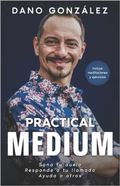 Practical Medium: Sana tu duelo. Responde a tu llamado. Ayuda a otros. by González, Dano
