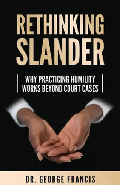Rethinking Slander: Why Practicing Humility Works Beyond Court Cases by George Francis