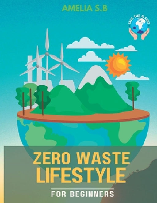 Zero Waste Lifestyle for Beginners: The Green Guide that does Good for Oneself & the Planet by Sajjad Ahmad