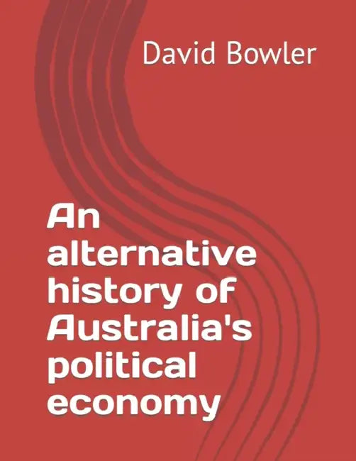 An Alternative History Of Australias Political Economy