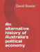 An Alternative History Of Australias Political Economy