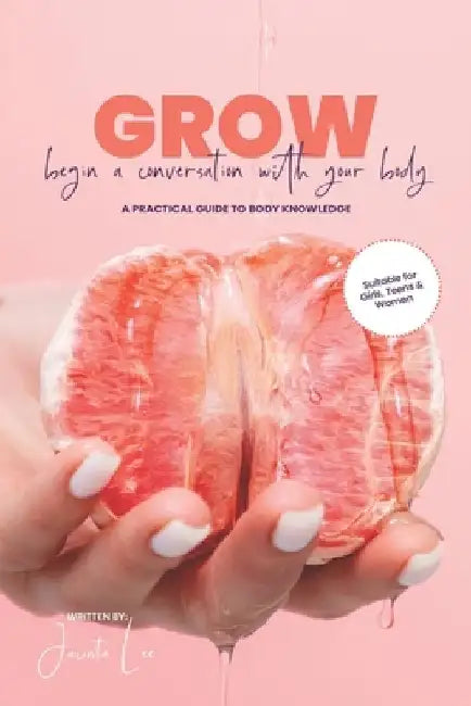 GROW Begin A Conversation With Your Body A Practical Guide To Body Knowledge by Jacinta Lee