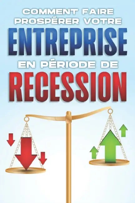 Comment faire prospérer votre entreprise en période de récession by D. K. Hawkins