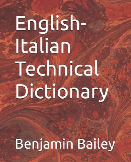 English-Italian Technical Dictionary by Benjamin Bailey