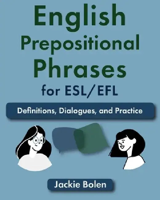 English Prepositional Phrases for ESL/EFL: Definitions, Dialogues, and Practice by Jackie Bolen