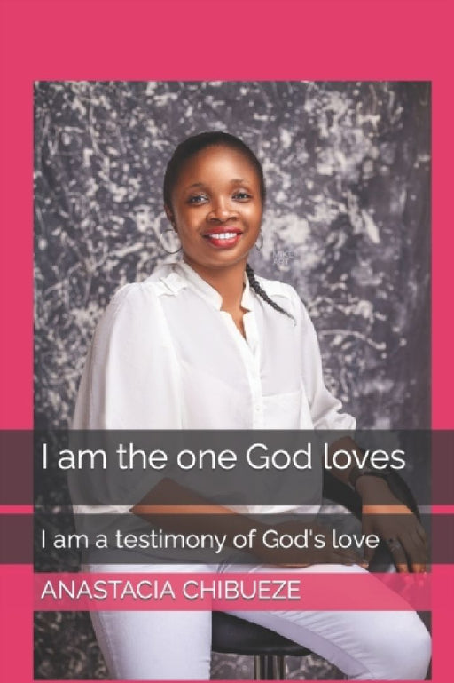 I am the one God loves: I am a testimony of God's love by Anastacia Chisimdi Chibueze