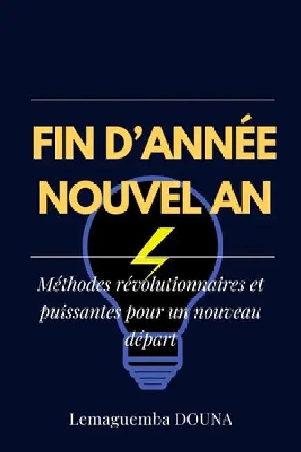 Fin d'année-Nouvel an: Méthodes révolutionnaires et puissantes pour un nouveau départ by Lemaguemba Douna