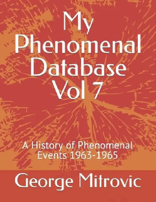 My Phenomenal Database Vol 7: A History of Phenomenal Events 1963-1965 by George Mitrovic