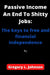 Passive Income An End To Shitty Jobs: The keys to free and financial independence by Gregory L. Johnson