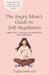 The Angry Mom's Guide to Self-Regulation: A Mind-Body Approach to Managing Your Emotions by Emilie Delworth