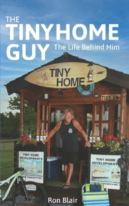 The Tiny Home Guy: The Life Behind Him by Ron Blair