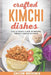 Crafted Kimchi Dishes: The Ultimate Guide to Making Perfect Kimchi at Home by Jacob Brooks
