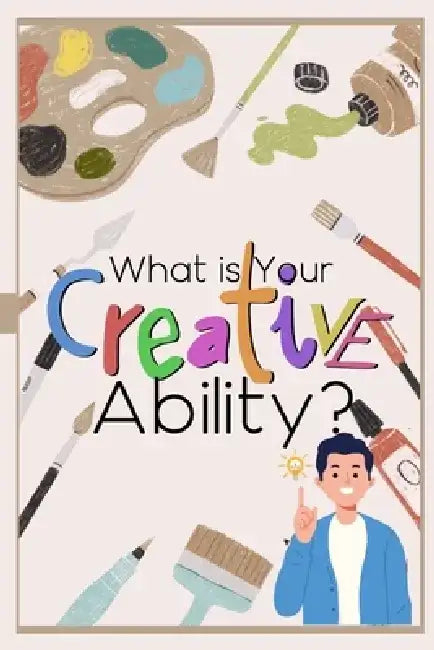 What is Your Creative Ability?: And How Do You Exploit It? by Joshua King