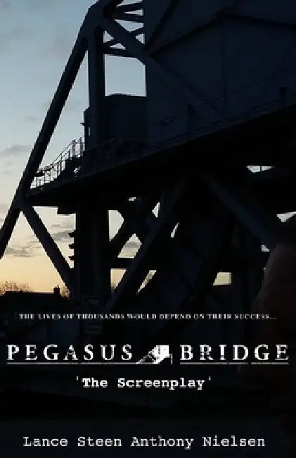 Pegasus Bridge - The Screenplay by Lance Steen Anthony Nielsen