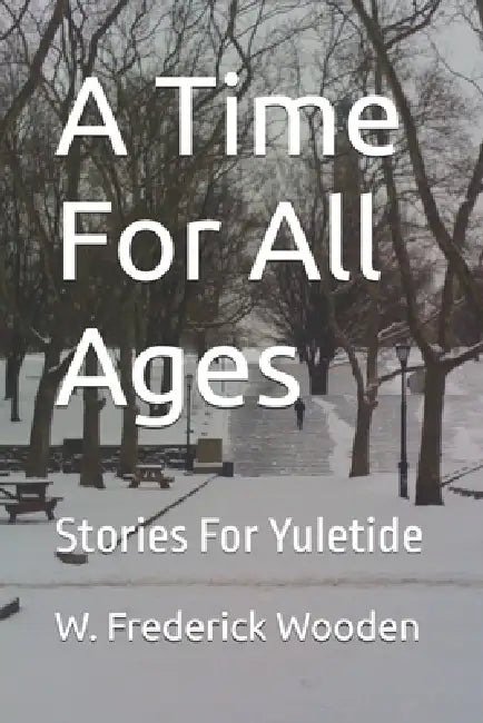 A Time For All Ages: Stories For Yuletide by W. Frederick Wooden