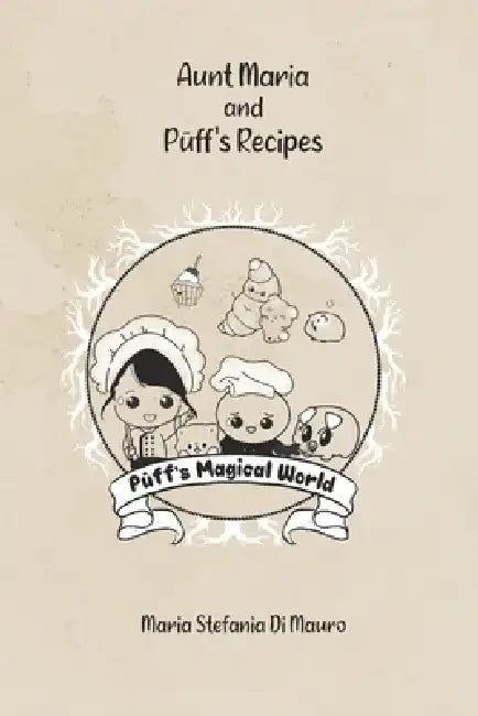 Aunt Maria and Pūff's Recipes by Maria Stefania Di Mauro