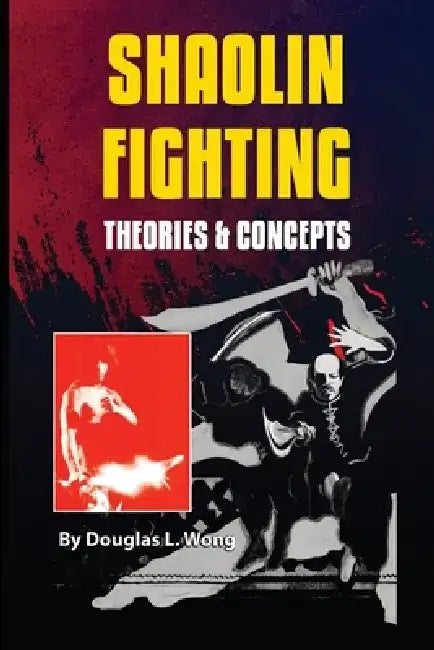 Shaolin Fighting: Theories & Concepts by Douglas L. Wong