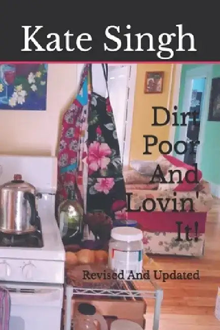 Dirt Poor And Lovin' It!: Revised And Updated by Kate Singh