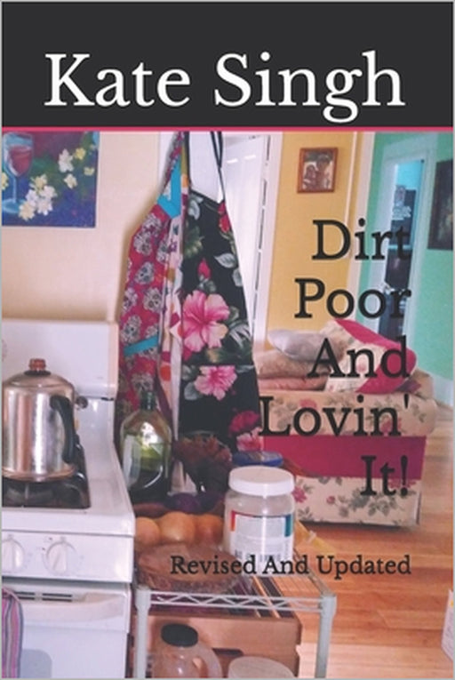Dirt Poor And Lovin' It!: Revised And Updated by Kate Singh