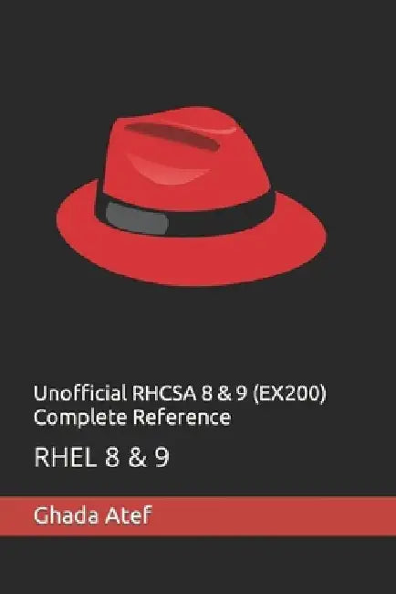 Unofficial RHCSA 8 & 9 (EX200) Complete Reference: Rhel 8 & 9 by Ghada Atef