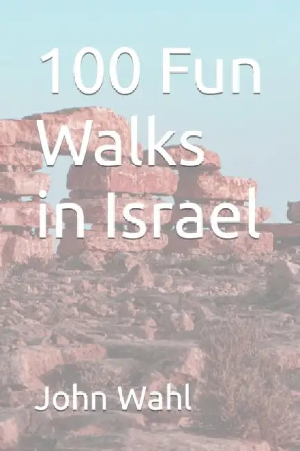 100 Fun Walks in Israel by John Wahl