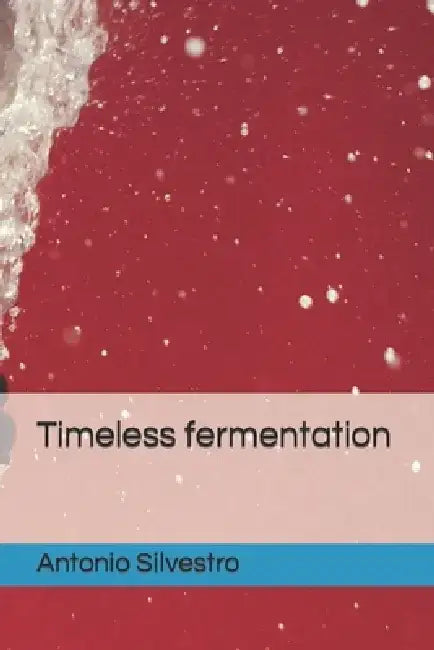 Timeless fermentation by Antonio Silvestro