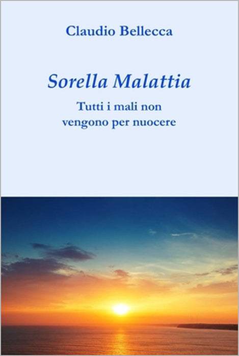 Sorella Malattia: Tutti i mali non vengono per nuocere by Claudio Bellecca