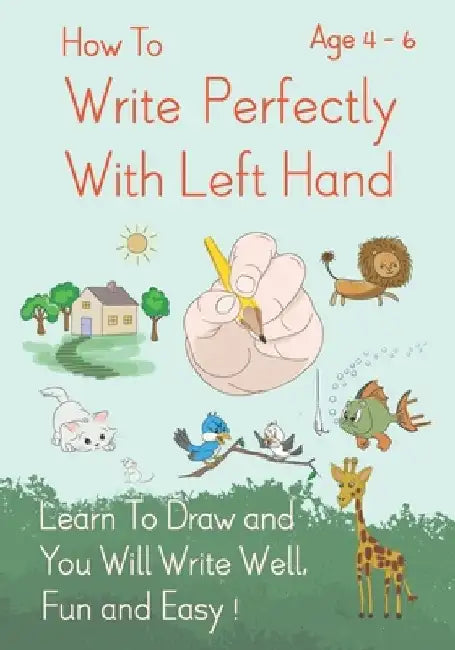 How To Write Perfectly With Left Hand, Learn To Draw and You Will Write Well, Fun and Easy! Age 4-6 by Derek Schuger