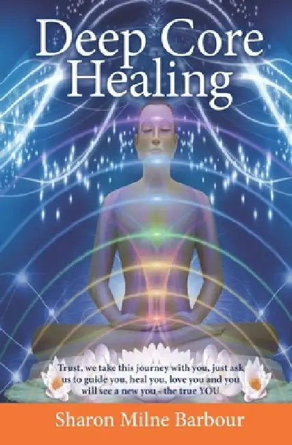 Deep Core Healing by Sharon Milne Barbour