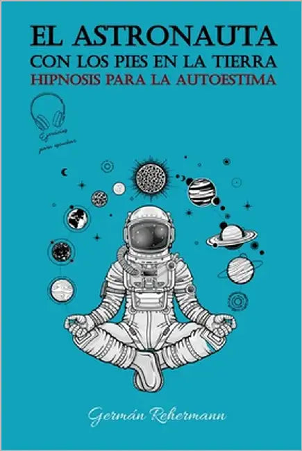 El astronauta con los pies en la tierra: Hipnosis Para La Autoestima by Rehermann, Germán