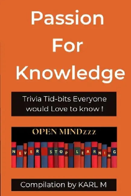 Passion for Knowledge: Trivia Tid-bits everyone would love to know by Karl M