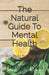 The Natural Guide To Mental Health: 80+ Tools for Recovery by Helen O'Neil